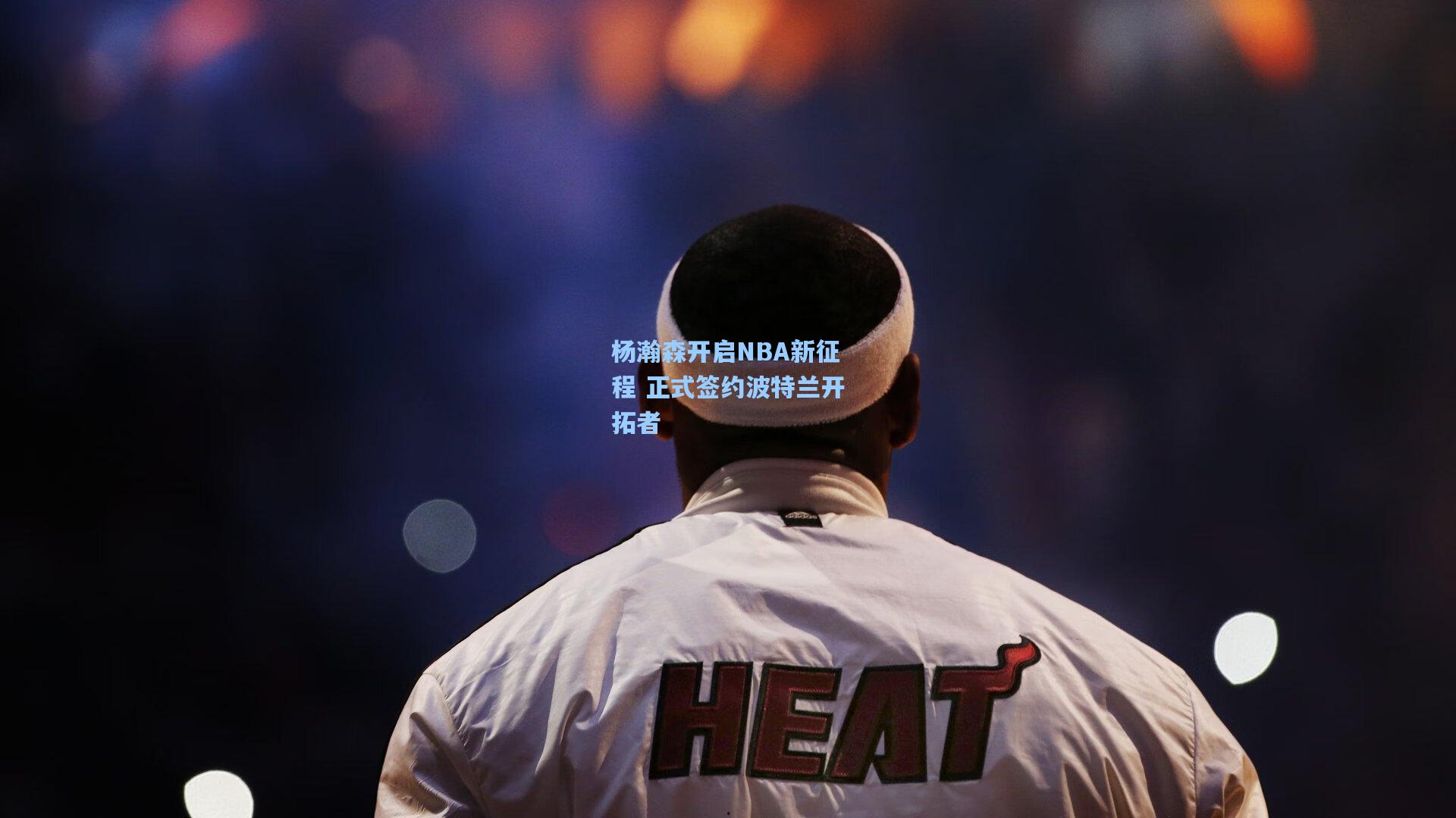 杨瀚森开启NBA新征程 正式签约波特兰开拓者